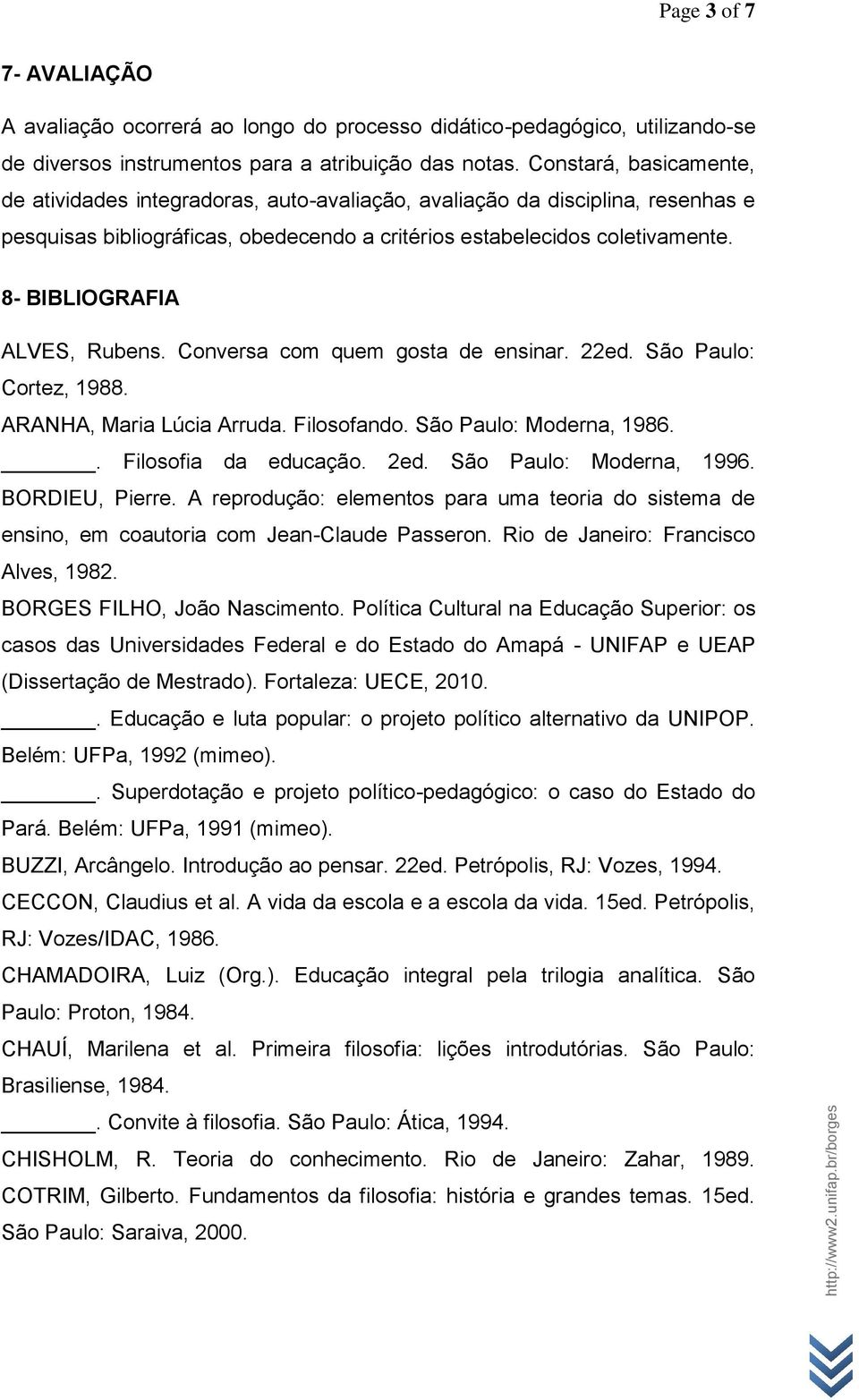 8- BIBLIOGRAFIA ALVES, Rubens. Conversa com quem gosta de ensinar. 22ed. São Paulo: Cortez, 1988. ARANHA, Maria Lúcia Arruda. Filosofando. São Paulo: Moderna, 1986.. Filosofia da educação. 2ed.