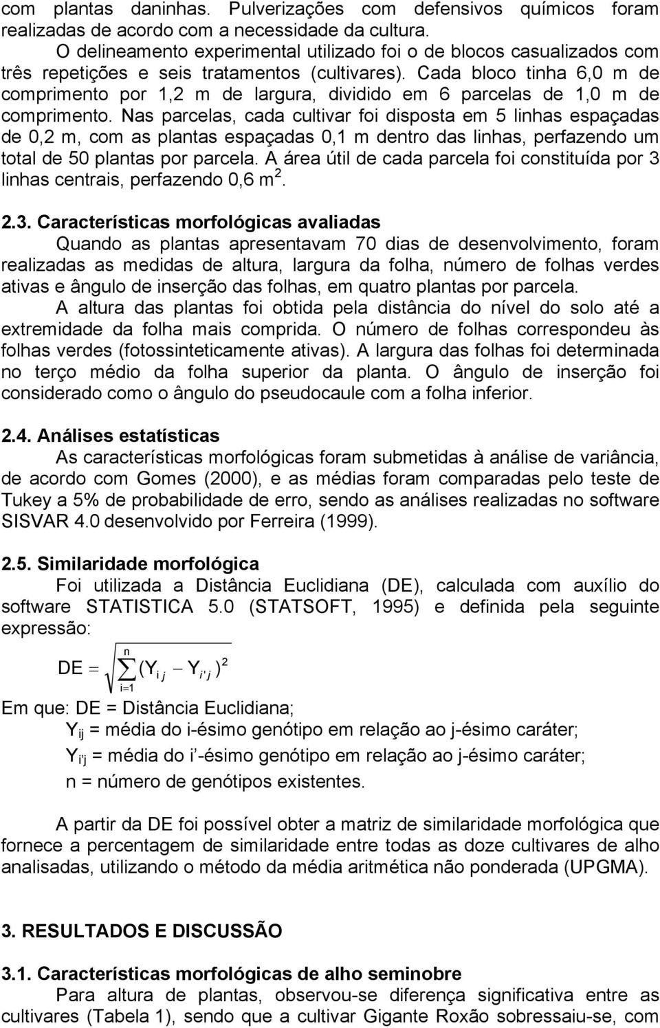 Cada bloco tinha 6,0 m de comprimento por 1,2 m de largura, dividido em 6 parcelas de 1,0 m de comprimento.