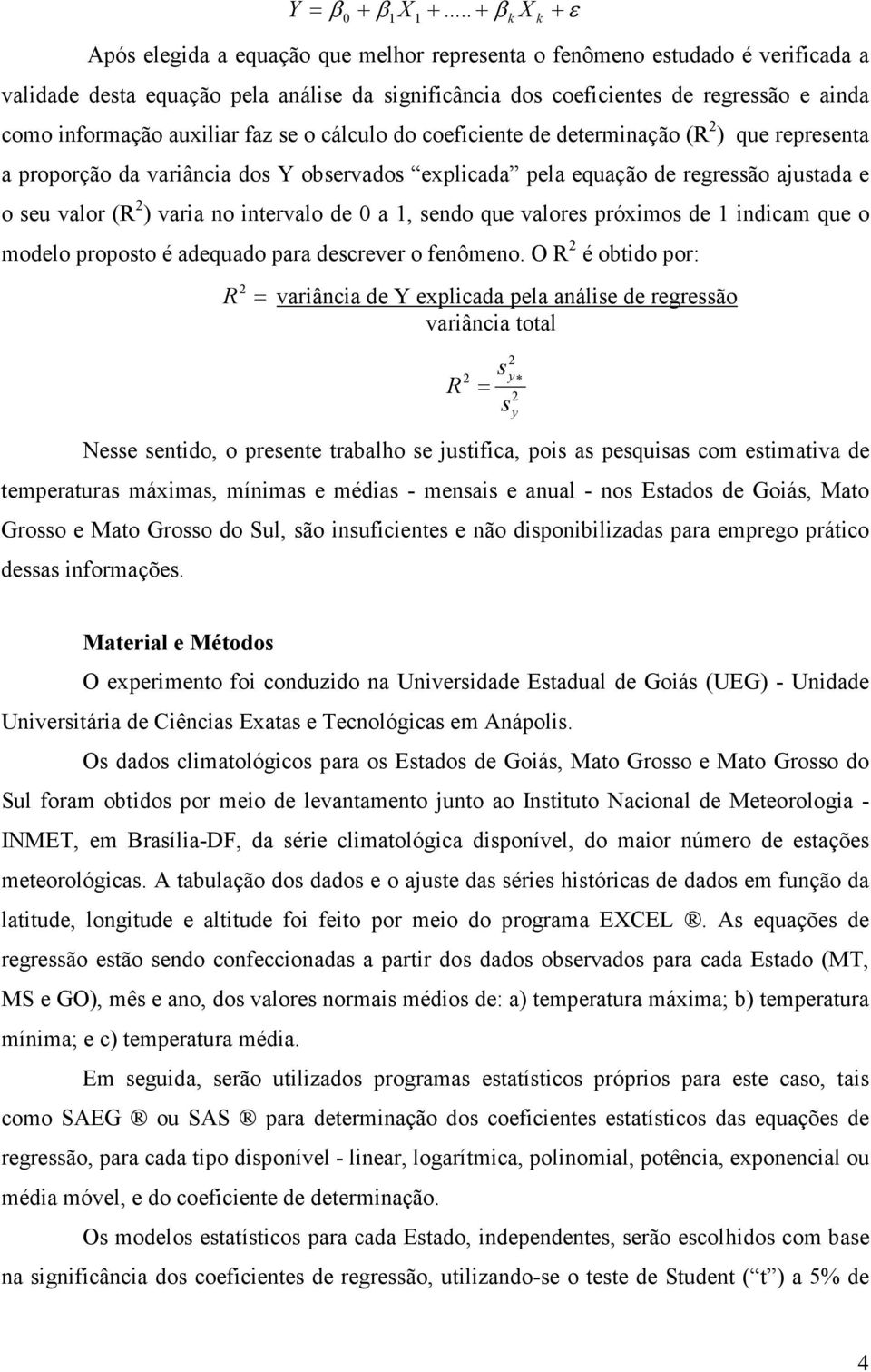 informação auxiliar faz se o cálculo do coeficiente de determinação (R ) que representa a proporção da variância dos Y observados explicada pela equação de regressão ajustada e o seu valor (R ) varia