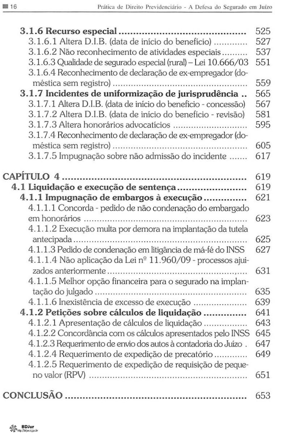 . 565 3.1.7.1 Altera D. I.B. (data de início do benefício - concessão) 567 3.1. 7.2 Altera 0.1.8. (data de início do benefício - revisão) 581 3.1. 7.3 Altera honorários advocatícios........... 595 3.