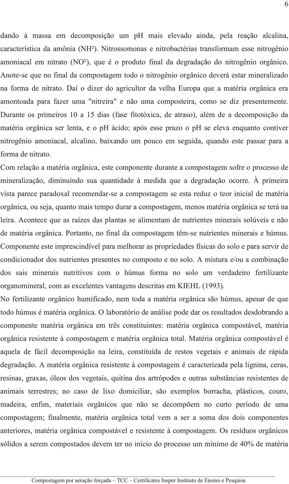 Anote-se que no final da compostagem todo o nitrogênio orgânico deverá estar mineralizado na forma de nitrato.