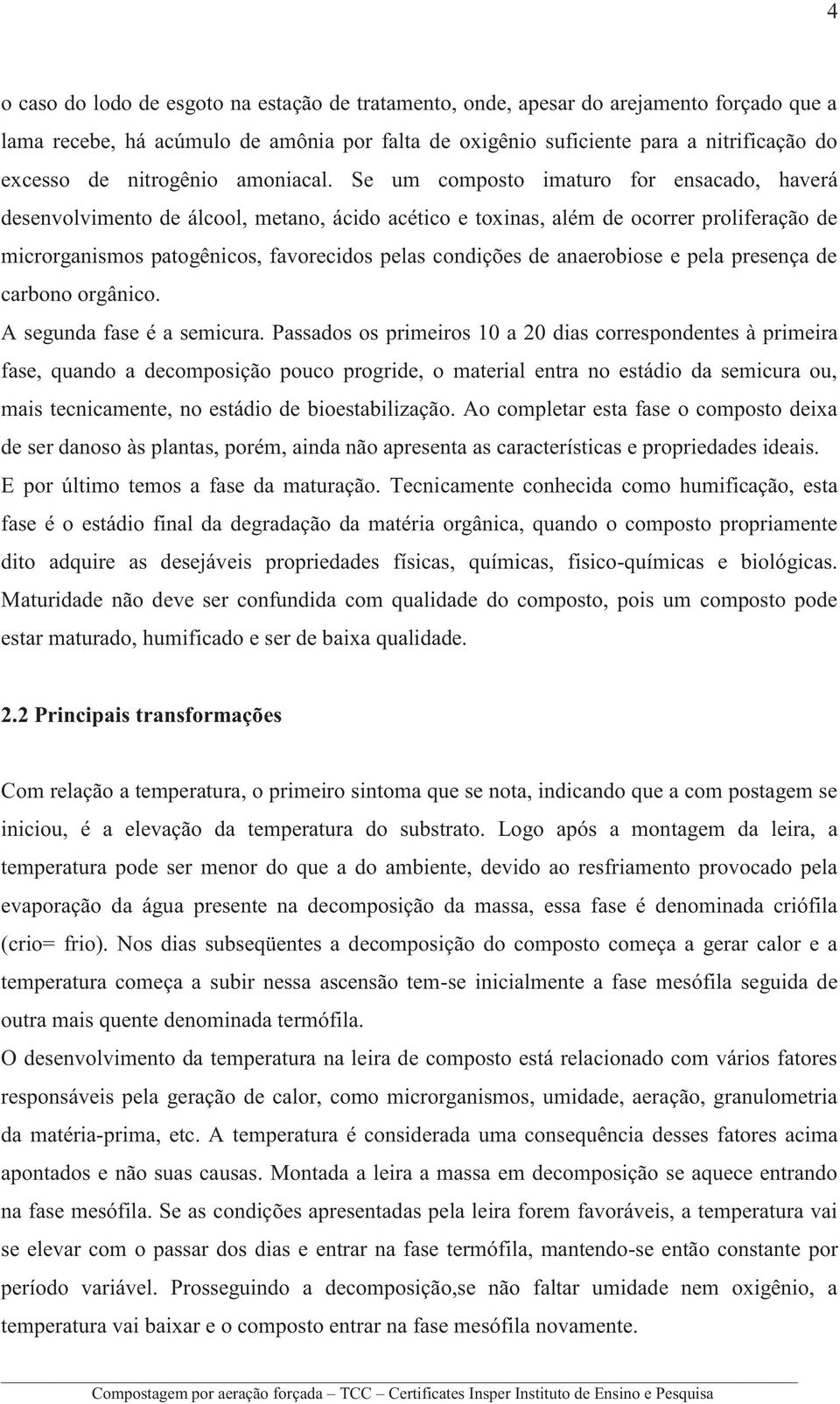 Se um composto imaturo for ensacado, haverá desenvolvimento de álcool, metano, ácido acético e toxinas, além de ocorrer proliferação de microrganismos patogênicos, favorecidos pelas condições de