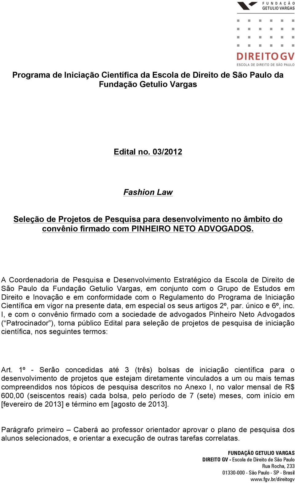 A Coordenadoria de Pesquisa e Desenvolvimento Estratégico da Escola de Direito de São Paulo da Fundação Getulio Vargas, em conjunto com o Grupo de Estudos em Direito e Inovação e em conformidade com