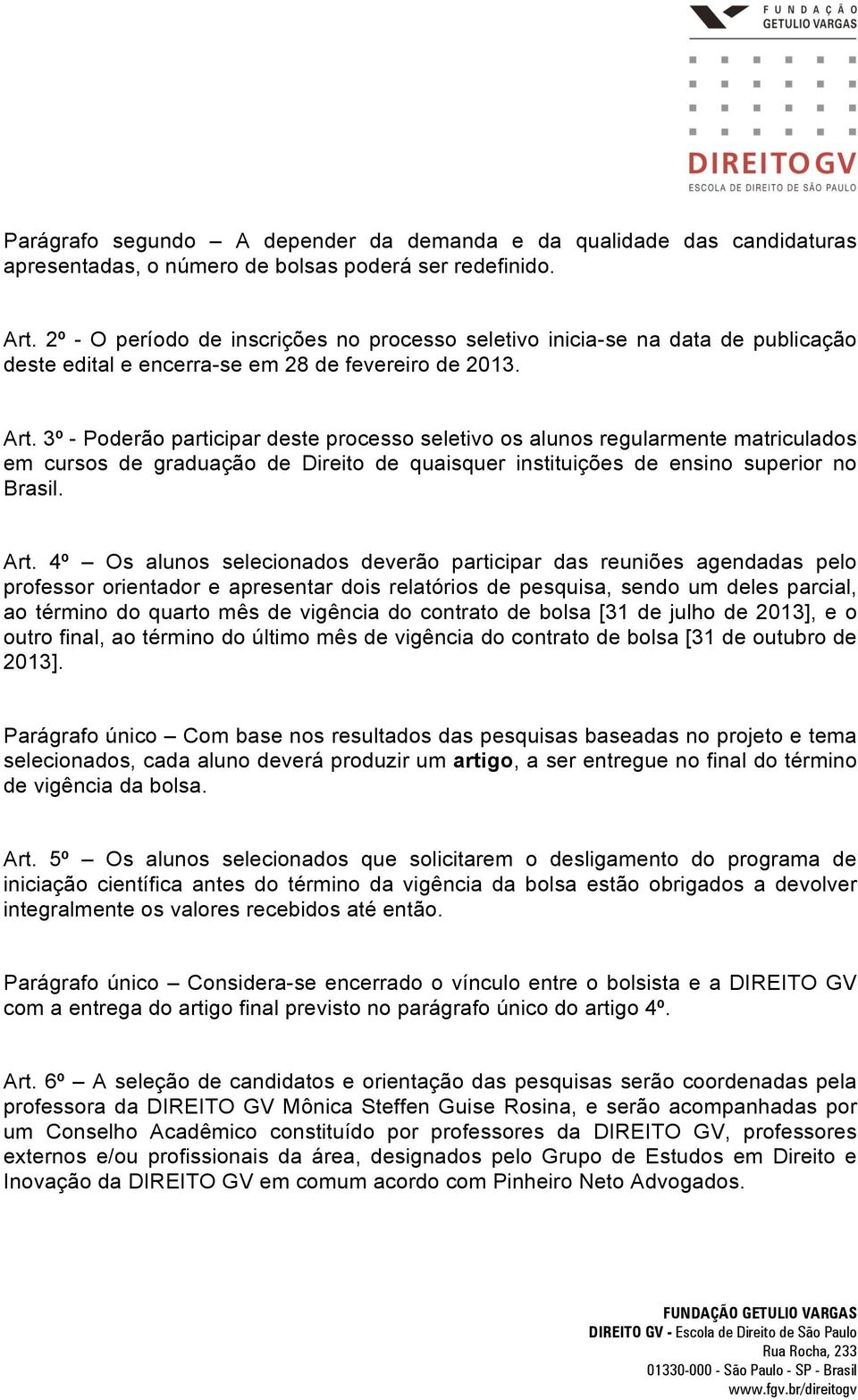 3º - Poderão participar deste processo seletivo os alunos regularmente matriculados em cursos de graduação de Direito de quaisquer instituições de ensino superior no Brasil. Art.