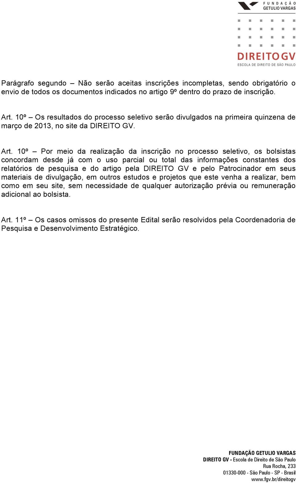 10º Por meio da realização da inscrição no processo seletivo, os bolsistas concordam desde já com o uso parcial ou total das informações constantes dos relatórios de pesquisa e do artigo pela DIREITO