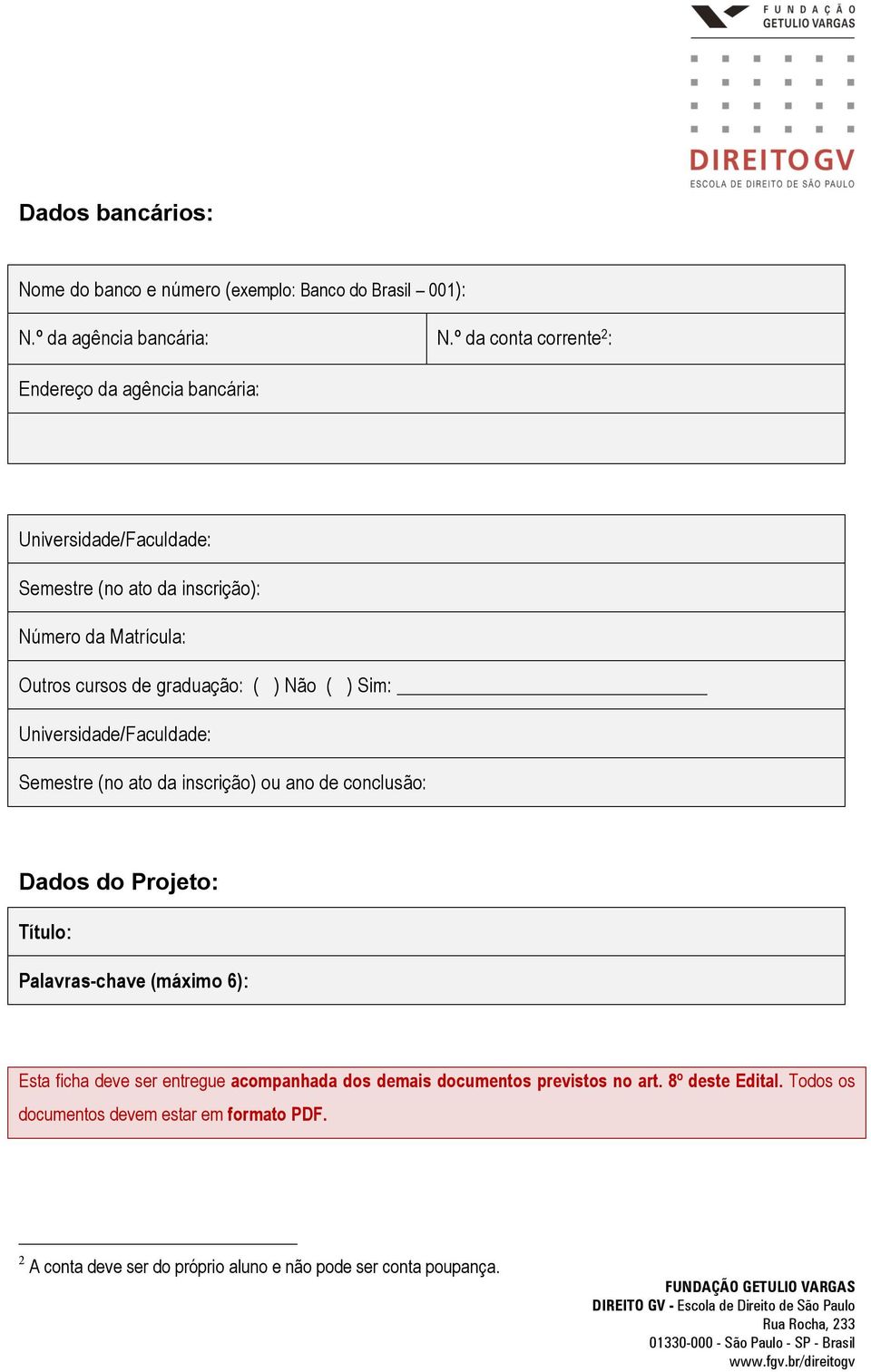 graduação: ( ) Não ( ) Sim: Universidade/Faculdade: Semestre (no ato da inscrição) ou ano de conclusão: Dados do Projeto: Título: Palavras-chave (máximo