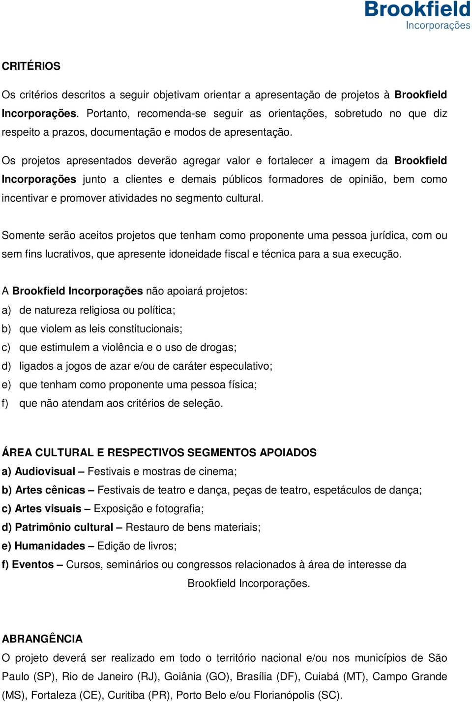 Os projetos apresentados deverão agregar valor e fortalecer a imagem da Brookfield Incorporações junto a clientes e demais públicos formadores de opinião, bem como incentivar e promover atividades no