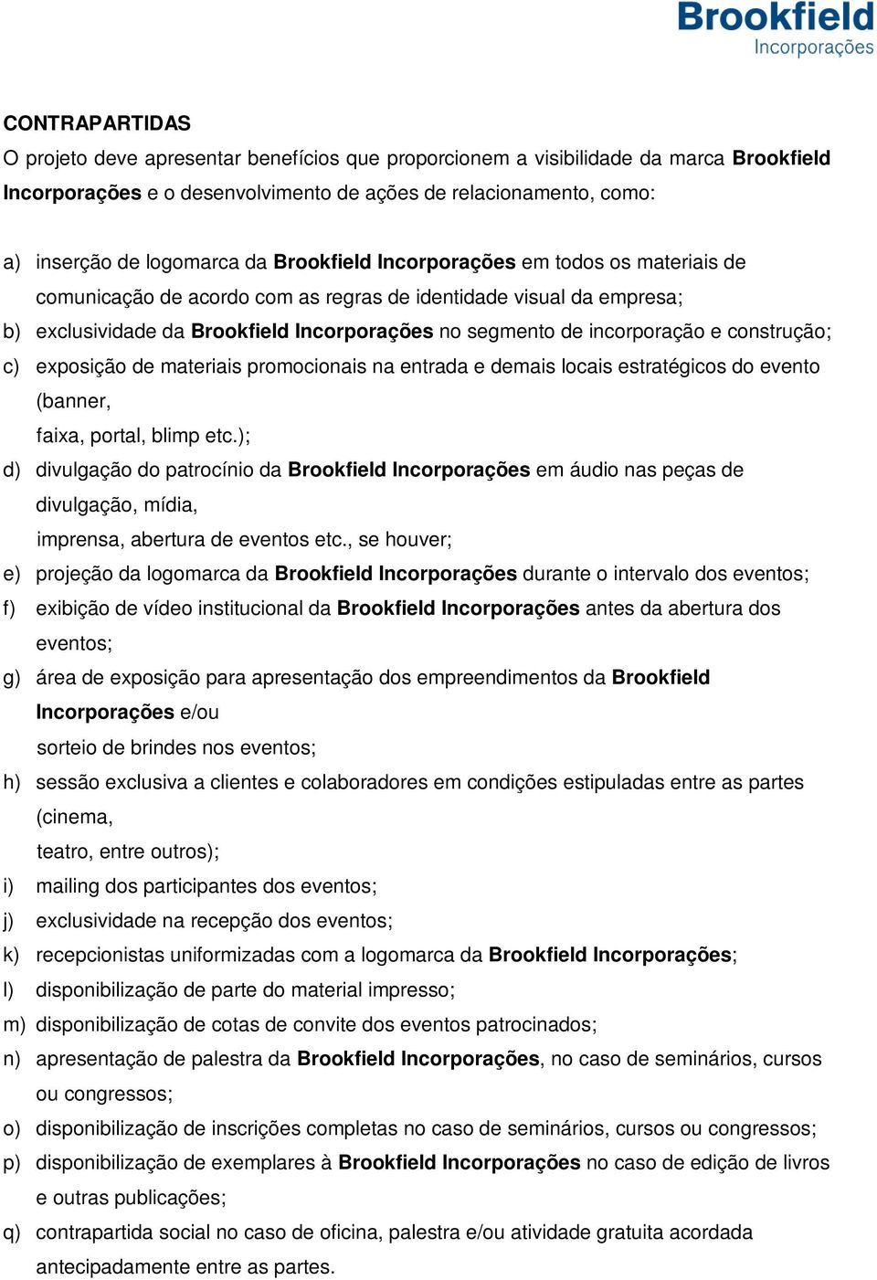 construção; c) exposição de materiais promocionais na entrada e demais locais estratégicos do evento (banner, faixa, portal, blimp etc.