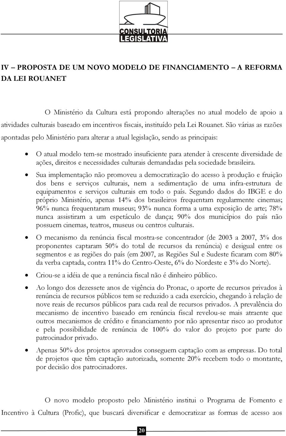 São várias as razões apontadas pelo Ministério para alterar a atual legislação, sendo as principais: O atual modelo tem-se mostrado insuficiente para atender à crescente diversidade de ações,