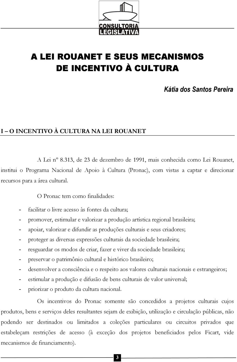 O Pronac tem como finalidades: - facilitar o livre acesso às fontes da cultura; - promover, estimular e valorizar a produção artística regional brasileira; - apoiar, valorizar e difundir as produções