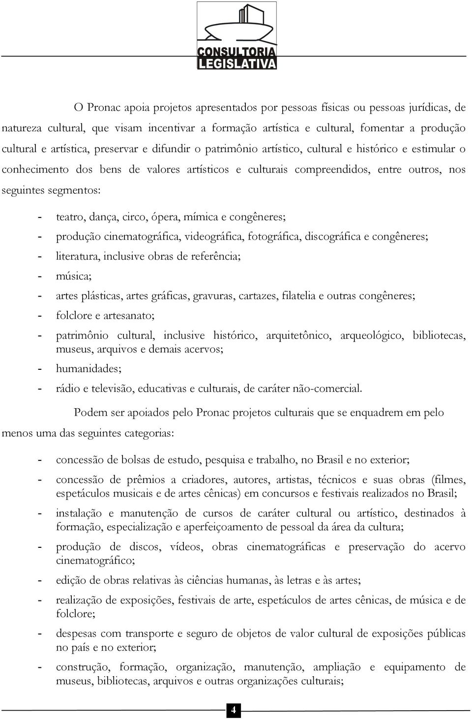 dança, circo, ópera, mímica e congêneres; - produção cinematográfica, videográfica, fotográfica, discográfica e congêneres; - literatura, inclusive obras de referência; - música; - artes plásticas,