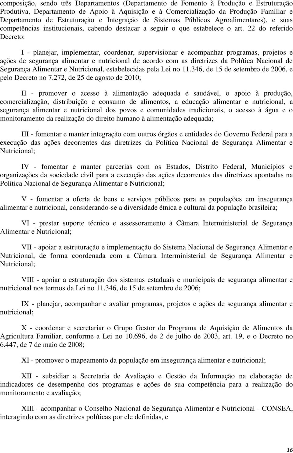 22 do referido Decreto: I - planejar, implementar, coordenar, supervisionar e acompanhar programas, projetos e ações de segurança alimentar e nutricional de acordo com as diretrizes da Política