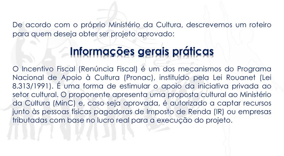 É uma forma de estimular o apoio da iniciativa privada ao setor cultural.