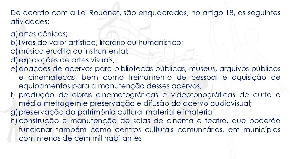 equipamentos para a manutenção desses acervos; f) produção de obras cinematográficas e videofonográficas de curta e média metragem e preservação e difusão do acervo audiovisual;