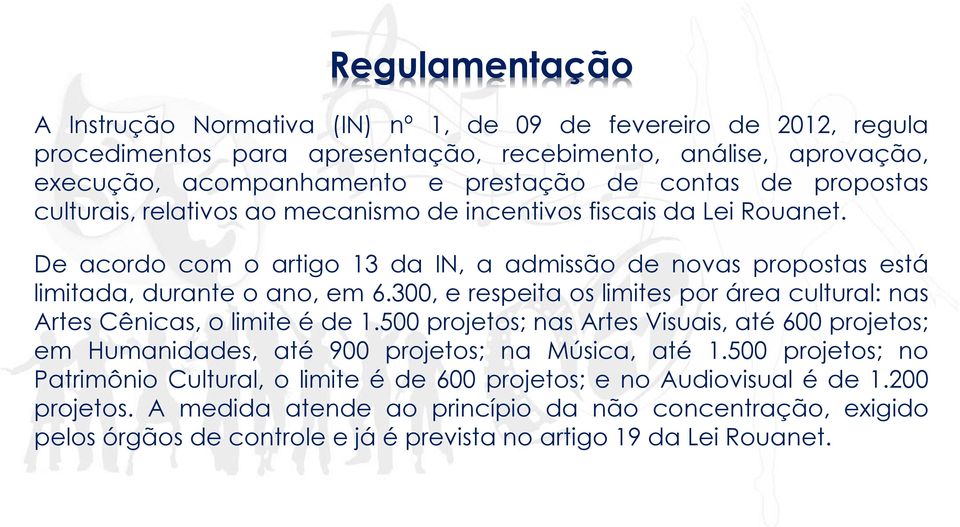 300, e respeita os limites por área cultural: nas Artes Cênicas, o limite é de 1.500 projetos; nas Artes Visuais, até 600 projetos; em Humanidades, até 900 projetos; na Música, até 1.