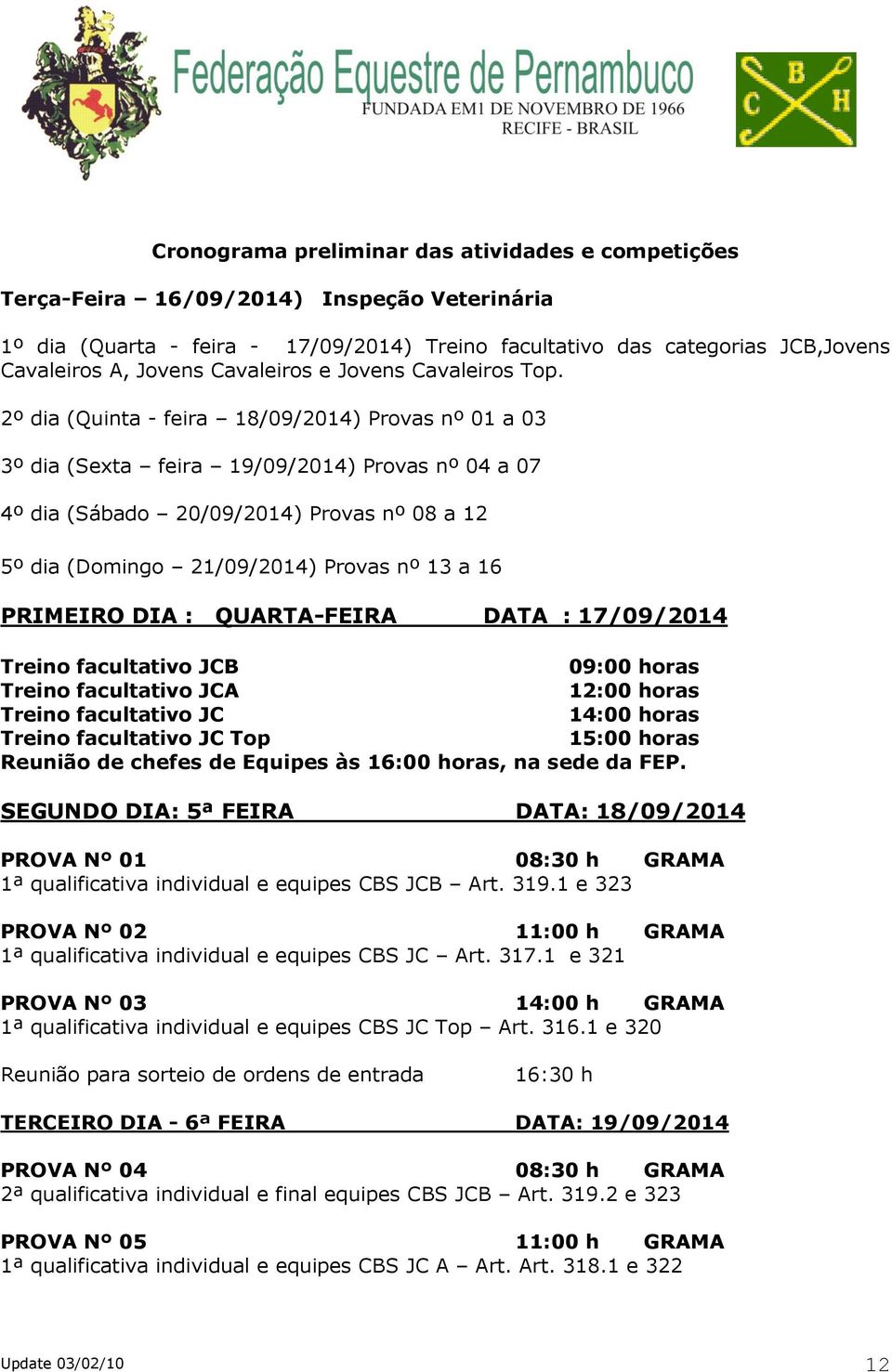 2º dia (Quinta - feira 18/09/2014) Provas nº 01 a 03 3º dia (Sexta feira 19/09/2014) Provas nº 04 a 07 4º dia (Sábado 20/09/2014) Provas nº 08 a 12 5º dia (Domingo 21/09/2014) Provas nº 13 a 16