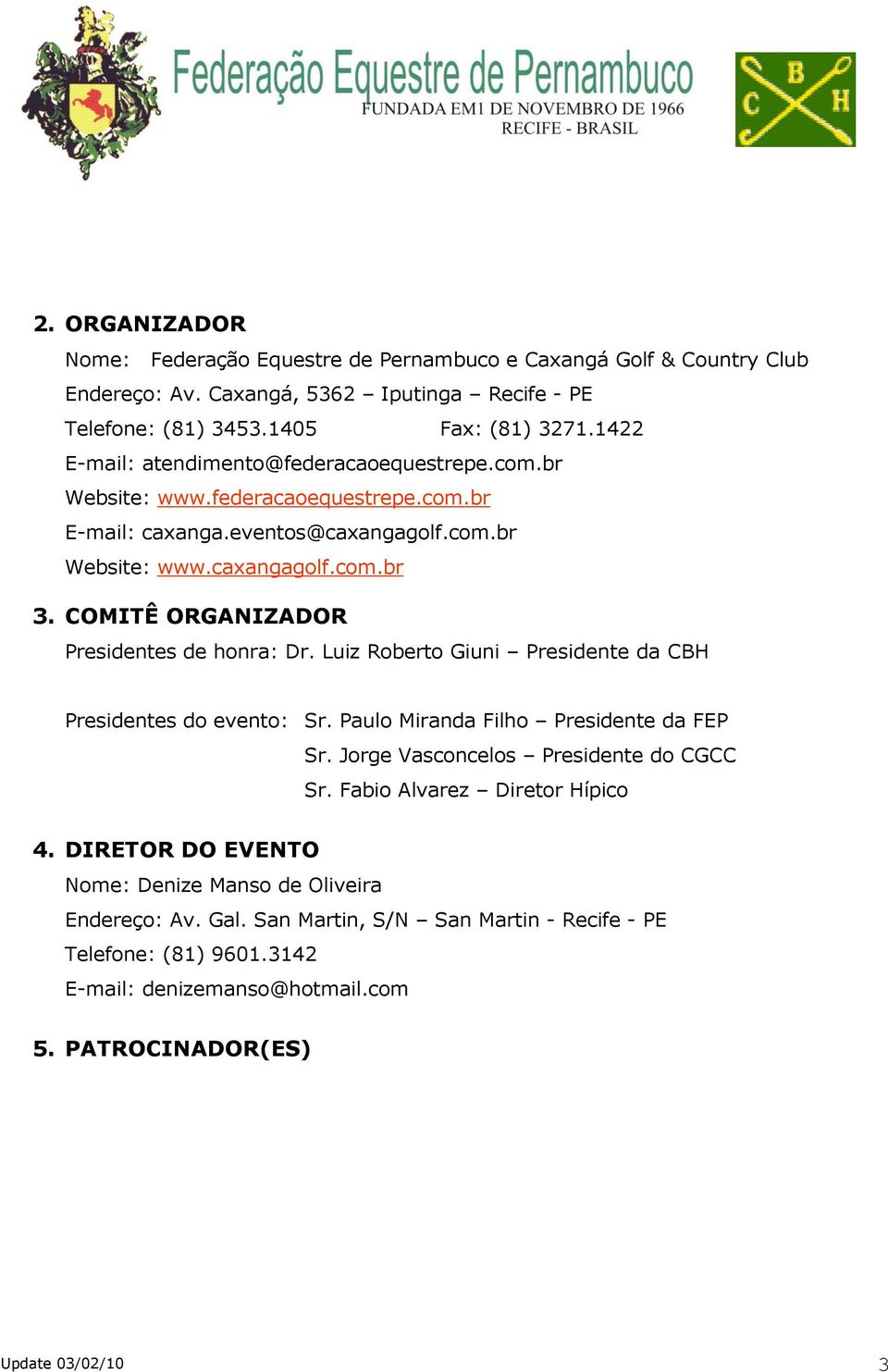 COMITÊ ORGANIZADOR Presidentes de honra: Dr. Luiz Roberto Giuni Presidente da CBH Presidentes do evento: Sr. Paulo Miranda Filho Presidente da FEP Sr. Jorge Vasconcelos Presidente do CGCC Sr.