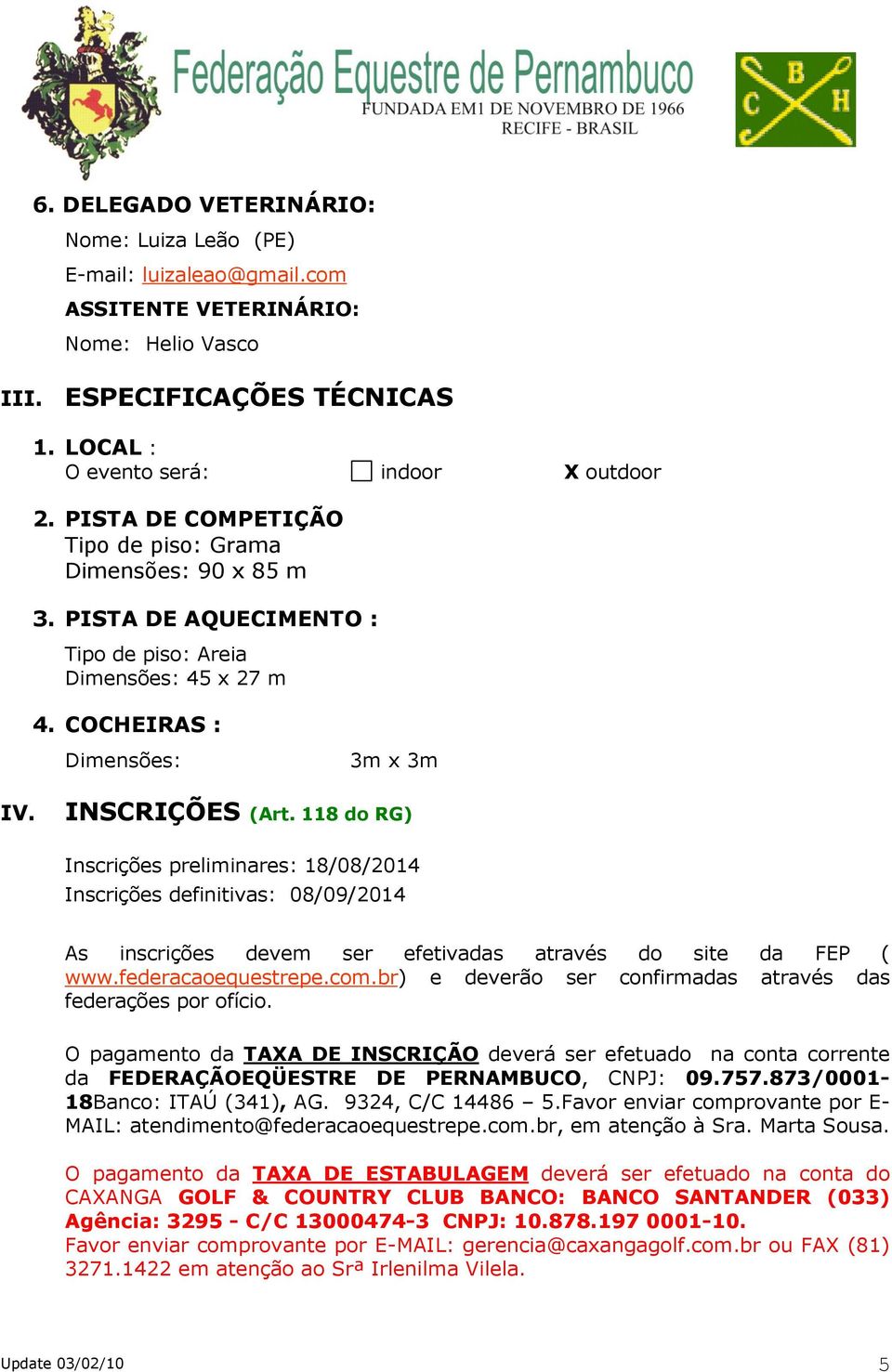 118 do RG) Inscrições preliminares: 18/08/2014 Inscrições definitivas: 08/09/2014 As inscrições devem ser efetivadas através do site da FEP ( www.federacaoequestrepe.com.