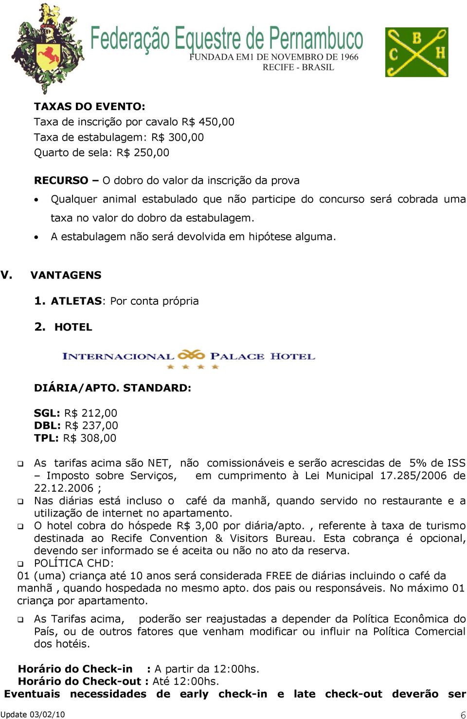 STANDARD: SGL: R$ 212,00 DBL: R$ 237,00 TPL: R$ 308,00 As tarifas acima são NET, não comissionáveis e serão acrescidas de 5% de ISS Imposto sobre Serviços, em cumprimento à Lei Municipal 17.