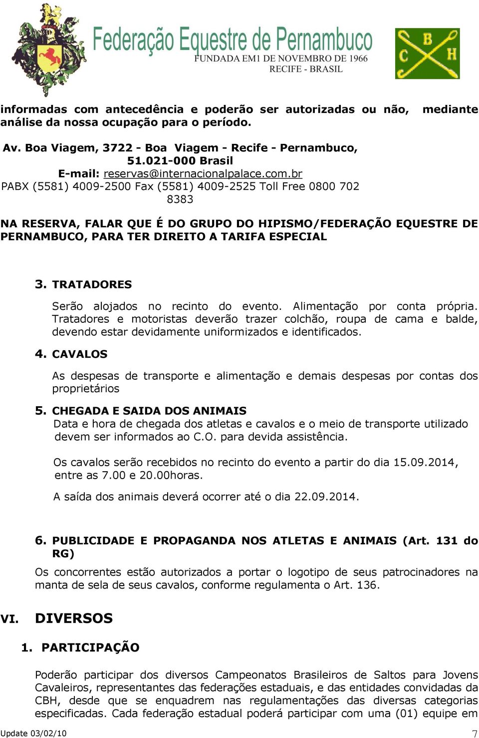 br PABX (5581) 4009-2500 Fax (5581) 4009-2525 Toll Free 0800 702 8383 NA RESERVA, FALAR QUE É DO GRUPO DO HIPISMO/FEDERAÇÃO EQUESTRE DE PERNAMBUCO, PARA TER DIREITO A TARIFA ESPECIAL 3.