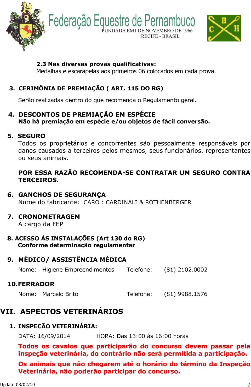 SEGURO Todos os proprietários e concorrentes são pessoalmente responsáveis por danos causados a terceiros pelos mesmos, seus funcionários, representantes ou seus animais.