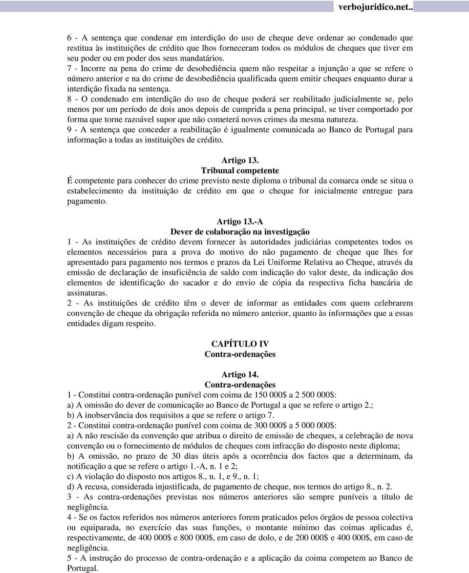 7 - Incorre na pena do crime de desobediência quem não respeitar a injunção a que se refere o número anterior e na do crime de desobediência qualificada quem emitir cheques enquanto durar a