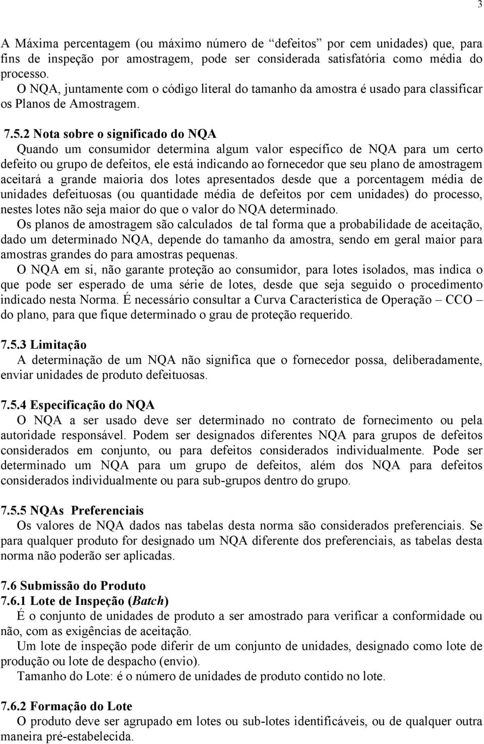 2 Nota sobre o significado do NQA Quando um consumidor determina algum valor específico de NQA para um certo defeito ou grupo de defeitos, ele está indicando ao fornecedor que seu plano de amostragem