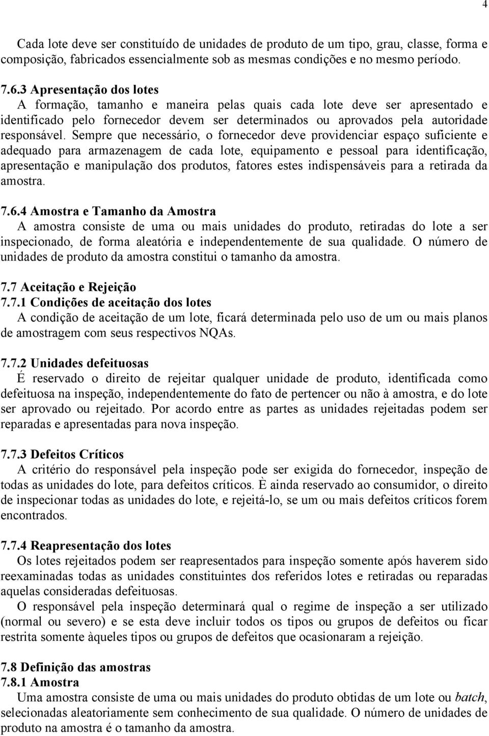 Sempre que necessário, o fornecedor deve providenciar espaço suficiente e adequado para armazenagem de cada lote, equipamento e pessoal para identificação, apresentação e manipulação dos produtos,