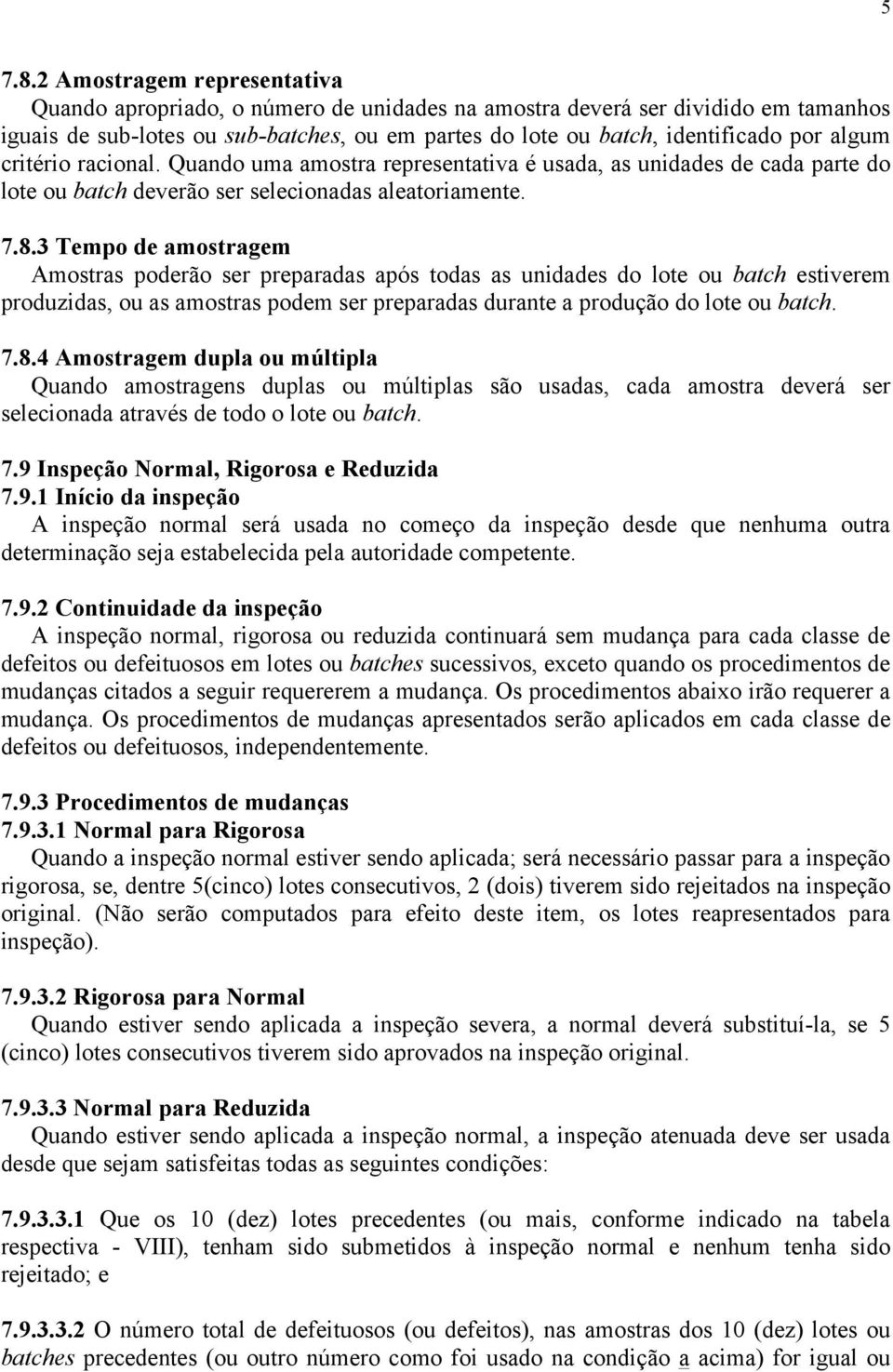 algum critério racional. Quando uma amostra representativa é usada, as unidades de cada parte do lote ou batch deverão ser selecionadas aleatoriamente. 7.8.