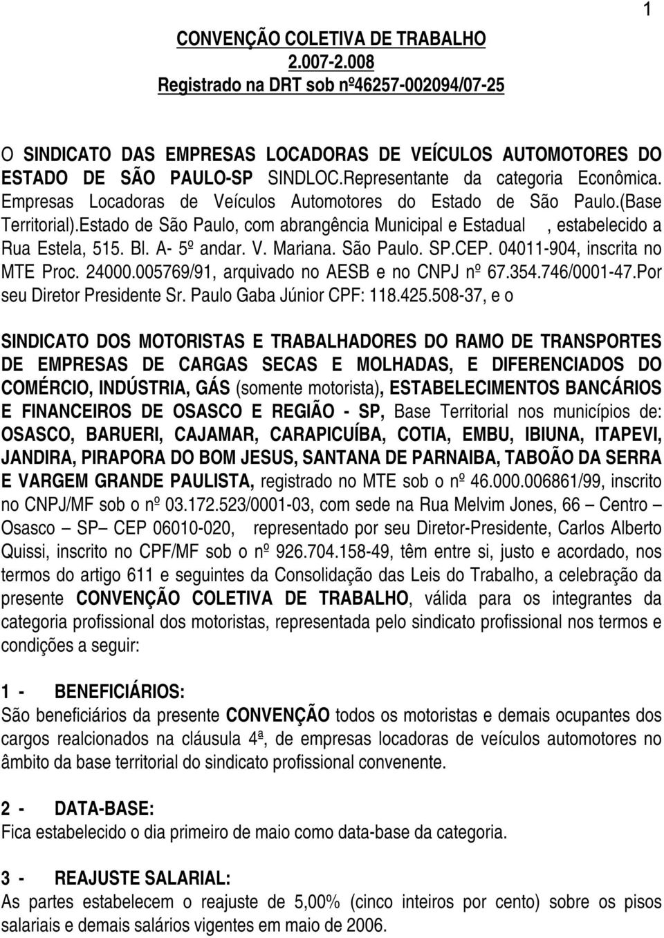 Estado de São Paulo, com abrangência Municipal e Estadual, estabelecido a Rua Estela, 515. Bl. A- 5º andar. V. Mariana. São Paulo. SP.CEP. 04011-904, inscrita no MTE Proc. 24000.