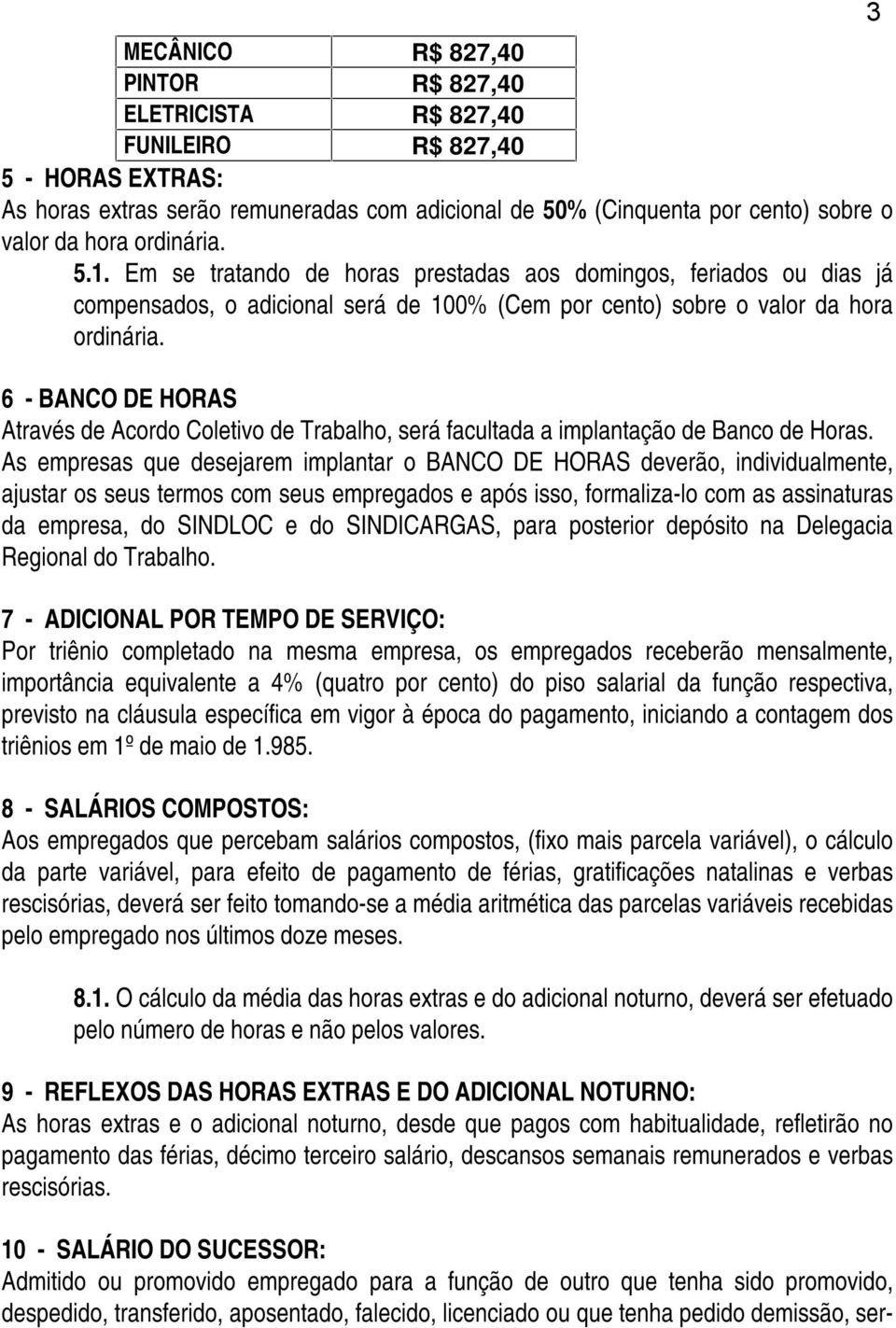 6 - BANCO DE HORAS Através de Acordo Coletivo de Trabalho, será facultada a implantação de Banco de Horas.