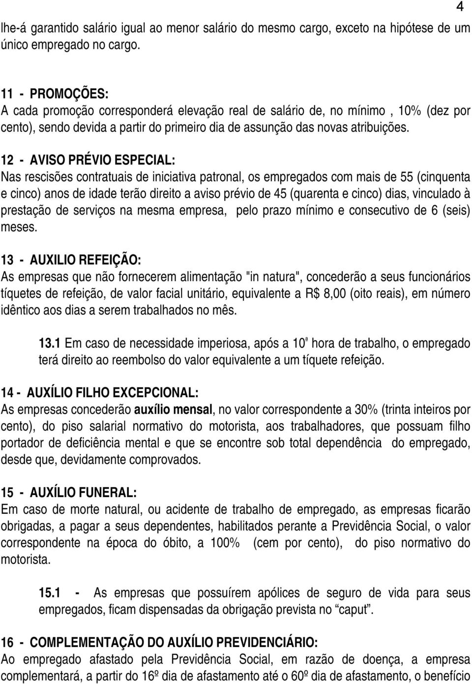 12 - AVISO PRÉVIO ESPECIAL: Nas rescisões contratuais de iniciativa patronal, os empregados com mais de 55 (cinquenta e cinco) anos de idade terão direito a aviso prévio de 45 (quarenta e cinco)