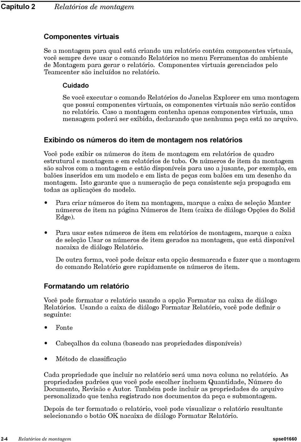 Cuidado Se você executar o comando Relatórios do Janelas Explorer em uma montagem que possui componentes virtuais, os componentes virtuais não serão contidos no relatório.