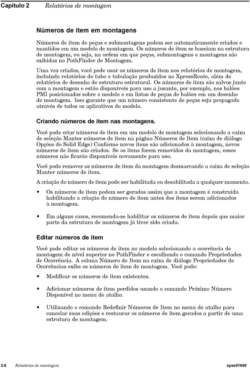 Uma vez criados, você pode usar os números de item nos relatórios de montagem, incluindo relatórios de tubo e tubulação produzidos no XpressRoute, além de relatórios de desenho de estrutura