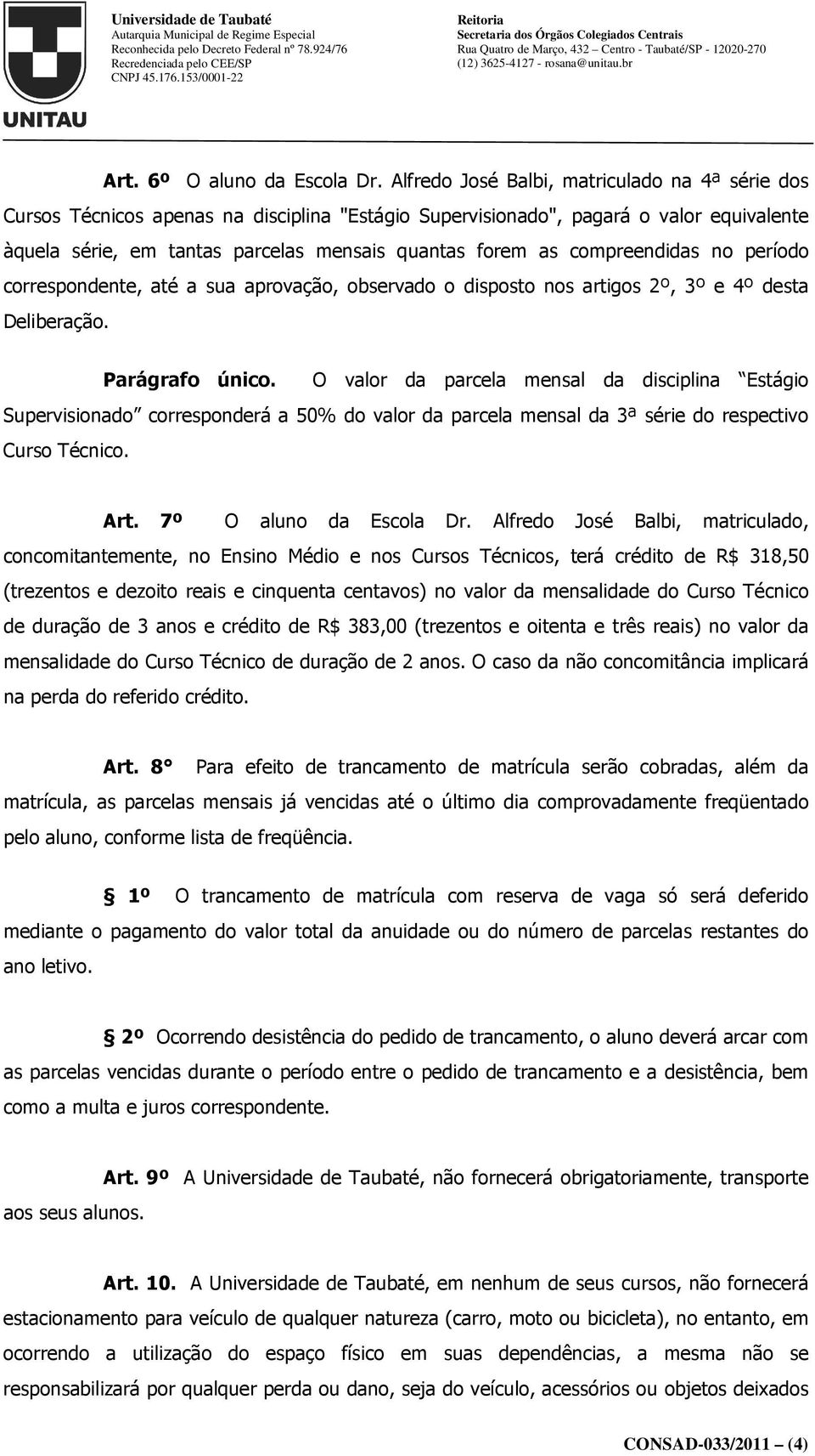 compreendidas no período correspondente, até a sua aprovação, observado o disposto nos artigos 2º, 3º e 4º desta Deliberação. Parágrafo único.