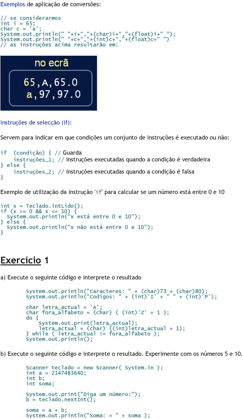 println(" "+c+,"+(int)c+,"+(float)c+" ") // as instruções acima resultarão em: Instruções de selecção (if): Servem para indicar em que condições um conjunto de instruções é executado ou não: if