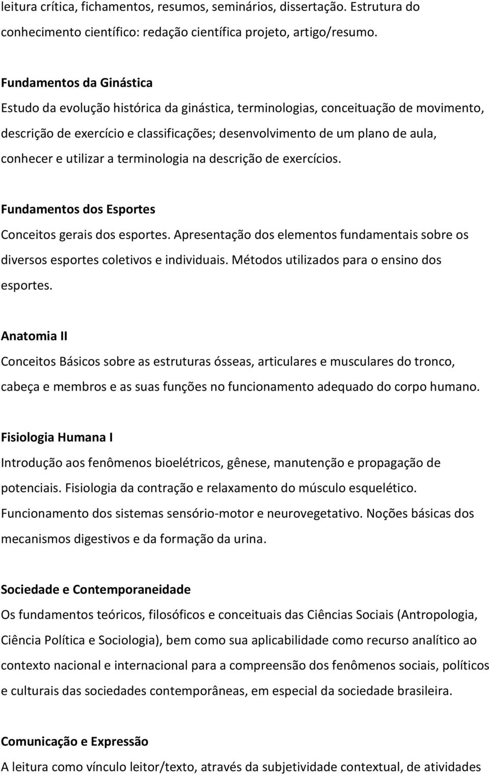 utilizar a terminologia na descrição de exercícios. Fundamentos dos Esportes Conceitos gerais dos esportes. Apresentação dos elementos fundamentais sobre os diversos esportes coletivos e individuais.