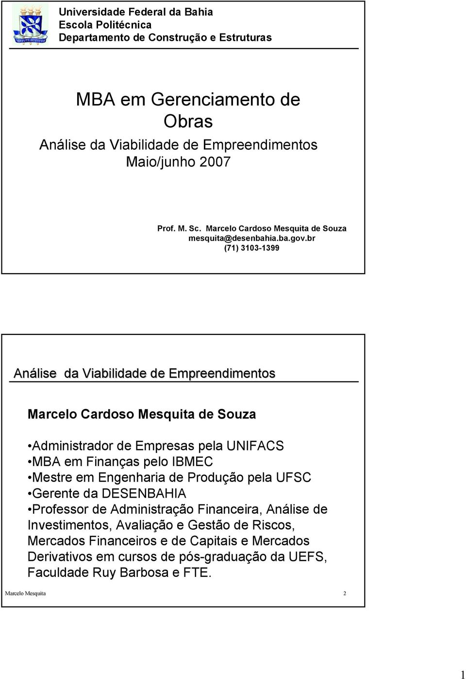 br (71) 3103-1399 Análise da Viabilidade de Empreendimentos Marcelo Cardoso Mesquita de Souza Administrador de Empresas pela UNIFACS MBA em Finanças pelo IBMEC Mestre em