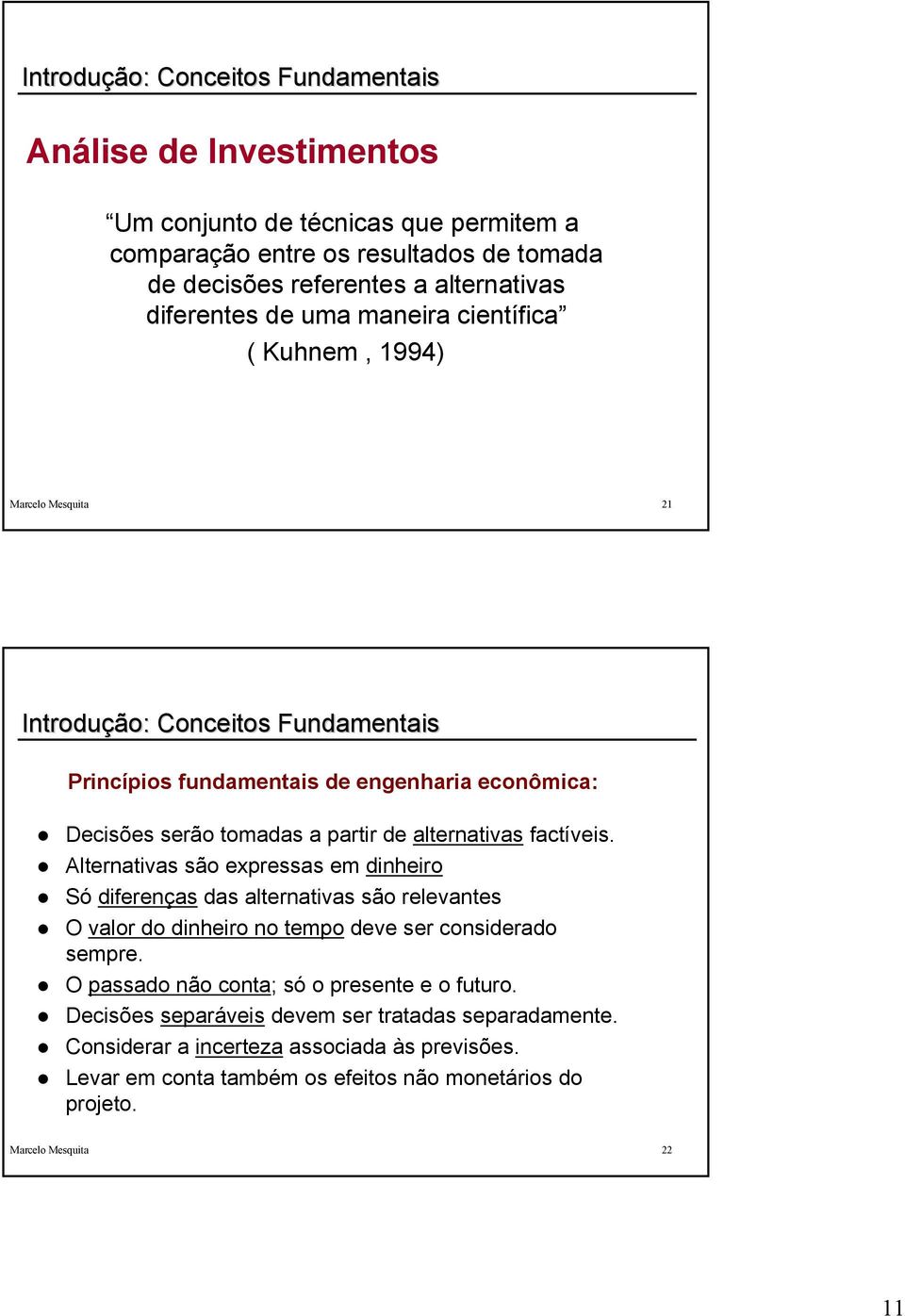 factíveis. Alternativas são expressas em dinheiro Só diferenças das alternativas são relevantes O valor do dinheiro no tempo deve ser considerado sempre.