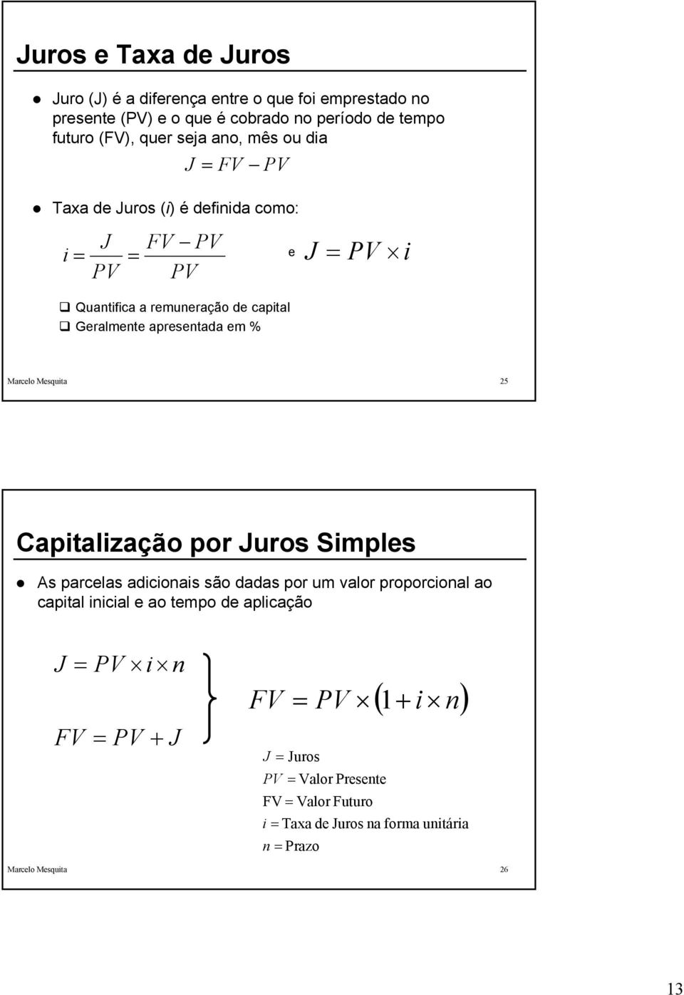 Marcelo Mesquita 25 Capitalização por Juros Simples As parcelas adicionais são dadas por um valor proporcional ao capital inicial e ao tempo de aplicação