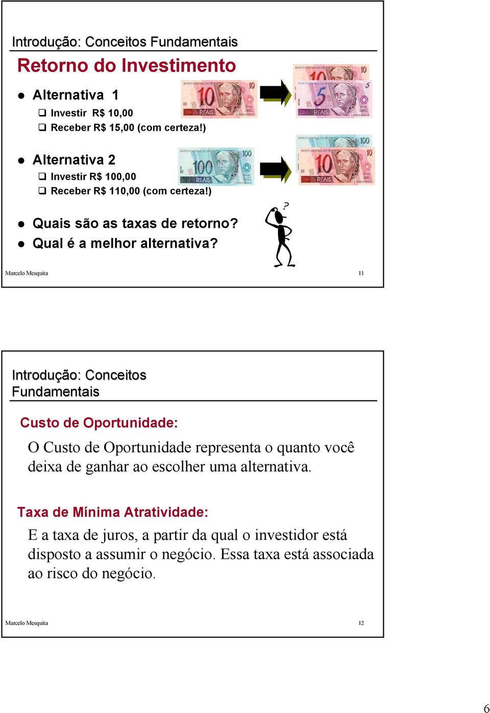 Marcelo Mesquita 11 Introdução: Conceitos Fundamentais Custo de Oportunidade: O Custo de Oportunidade representa o quanto você deixa de ganhar ao