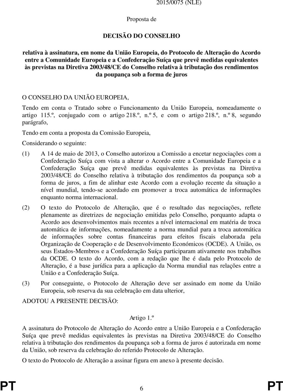 sobre o Funcionamento da União Europeia, nomeadamente o artigo 115.º, conjugado com o artigo 218.º, n.