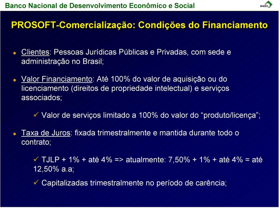 associados; Valor de serviços limitado a 100% do valor do produto/licença ; Taxa de Juros: fixada trimestralmente e mantida durante