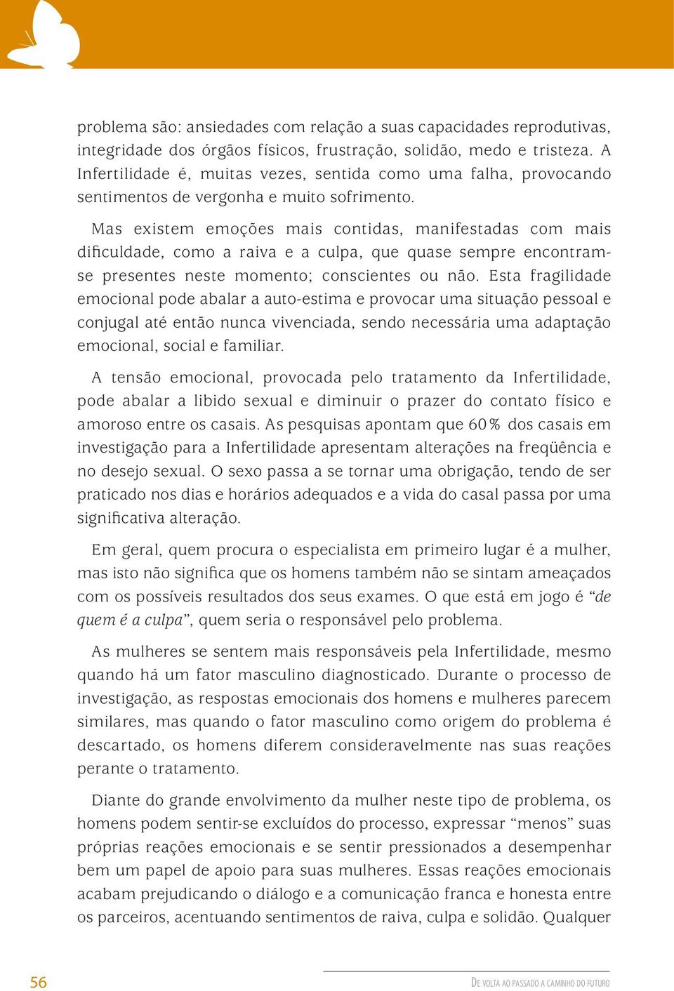 Mas existem emoções mais contidas, manifestadas com mais dificuldade, como a raiva e a culpa, que quase sempre encontramse presentes neste momento; conscientes ou não.