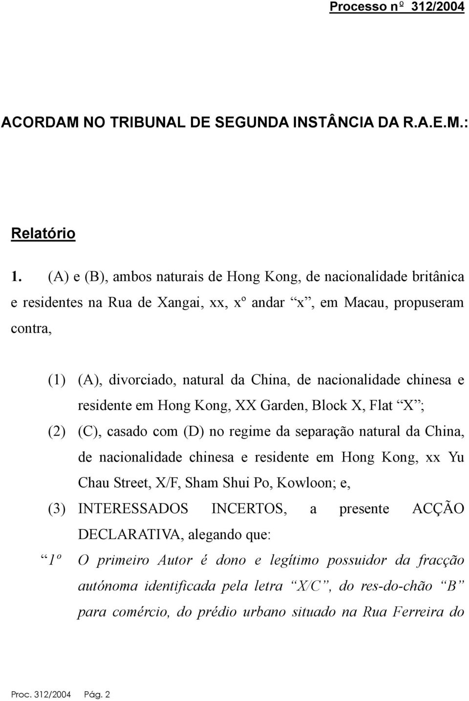 nacionalidade chinesa e residente em Hong Kong, XX Garden, Block X, Flat X ; (2) (C), casado com (D) no regime da separação natural da China, de nacionalidade chinesa e residente em Hong Kong, xx