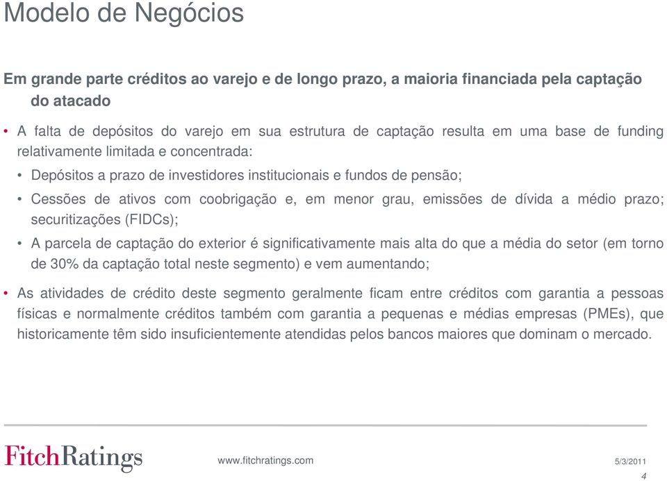 prazo; securitizações (FIDCs); A parcela de captação do exterior é significativamente mais alta do que a média do setor (em torno de 30% da captação total neste segmento) e vem aumentando; As