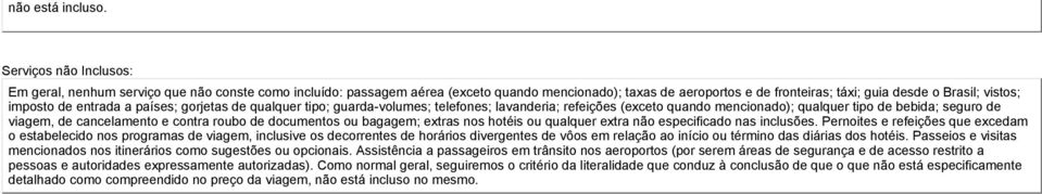 imposto de entrada a países; gorjetas de qualquer tipo; guarda-volumes; telefones; lavanderia; refeições (exceto quando mencionado); qualquer tipo de bebida; seguro de viagem, de cancelamento e