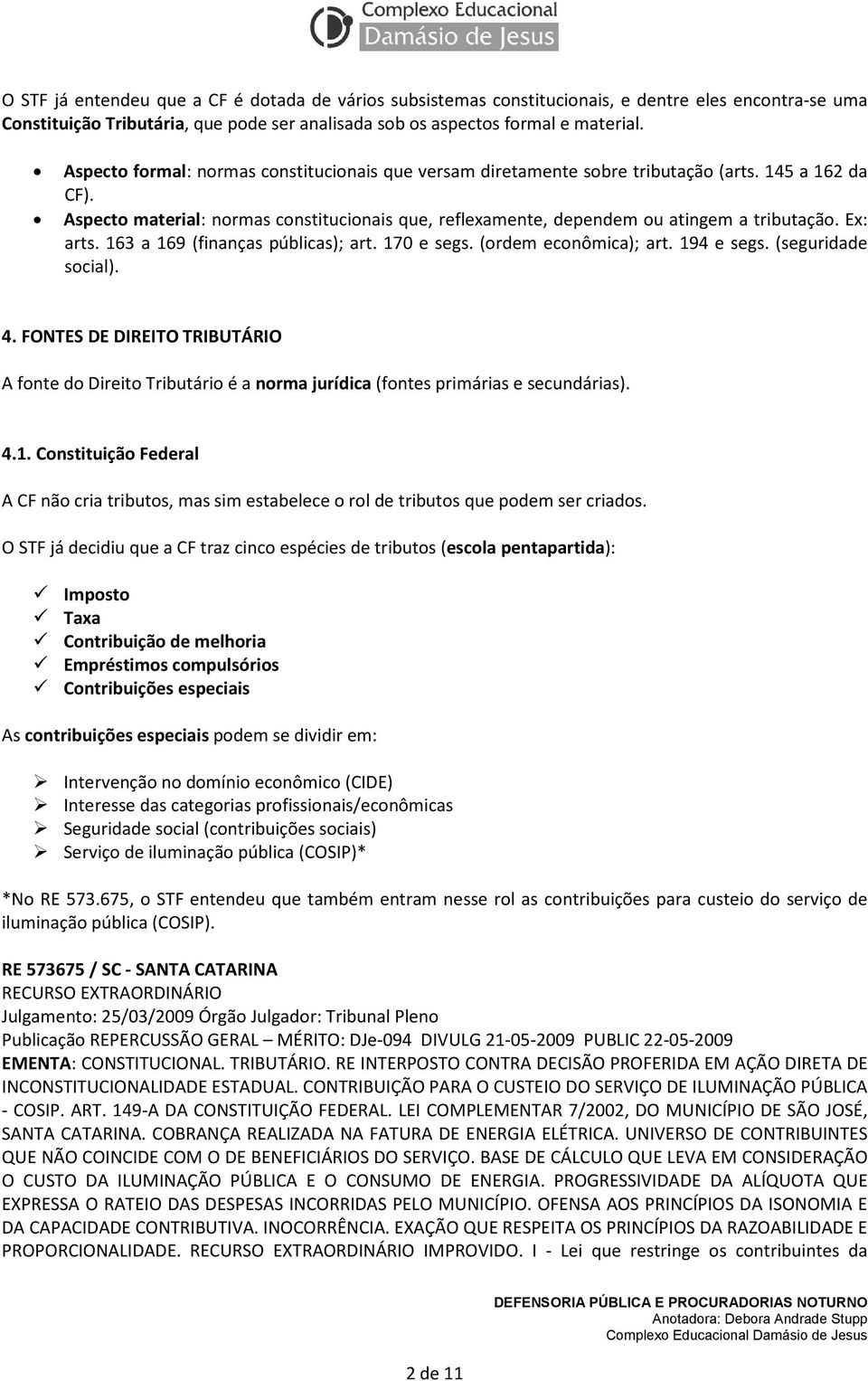 Ex: arts. 163 a 169 (finanças públicas); art. 170 e segs. (ordem econômica); art. 194 e segs. (seguridade social). 4.