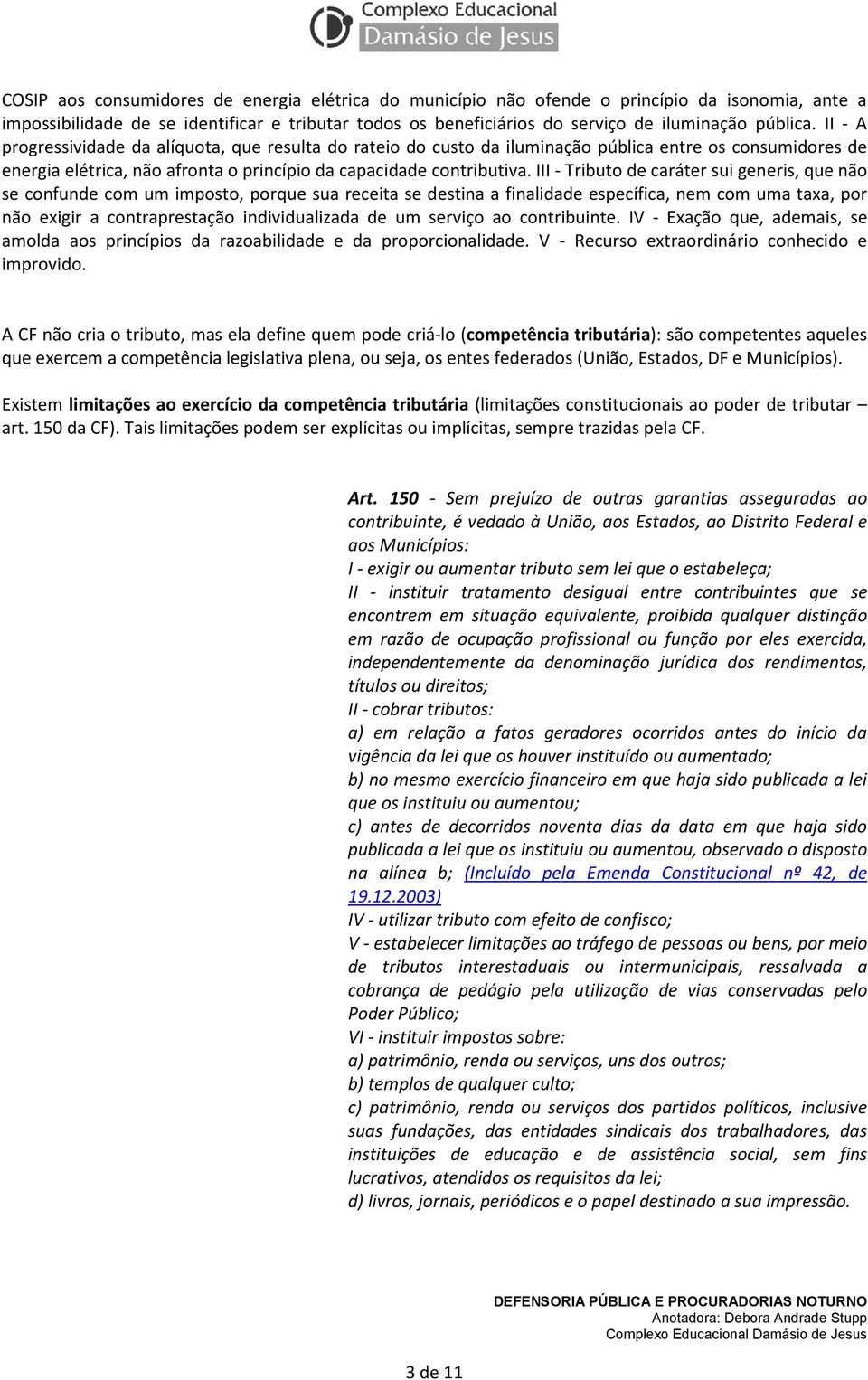 III - Tributo de caráter sui generis, que não se confunde com um imposto, porque sua receita se destina a finalidade específica, nem com uma taxa, por não exigir a contraprestação individualizada de