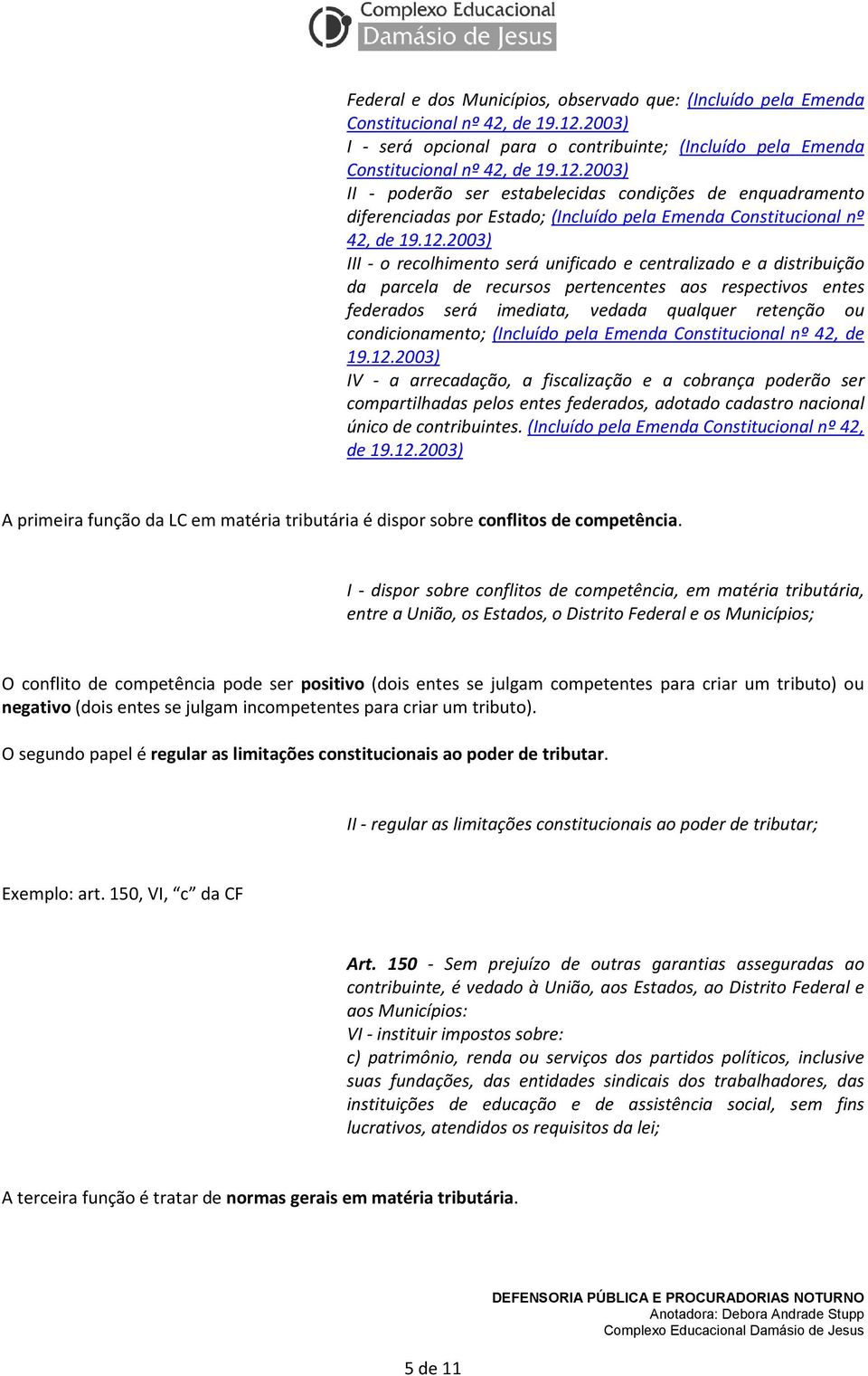 2003) II - poderão ser estabelecidas condições de enquadramento diferenciadas por Estado; (Incluído pela Emenda Constitucional nº 42, de 19.12.